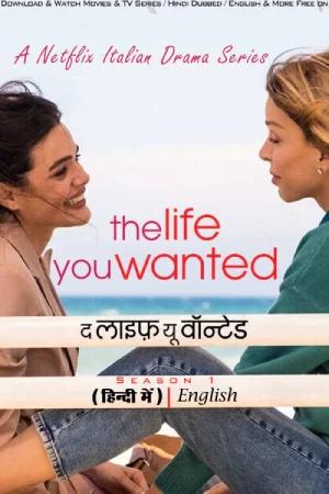 The Life You Wanted (2024) Season 1 Netflix Original Dual-Audio {Hindi-English} 480p | 720p | 1080p WEB-DL